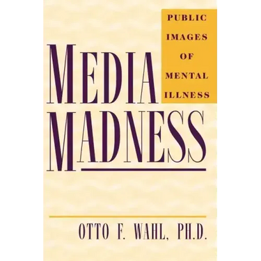 Media Madness: Public Images of Mental Illness