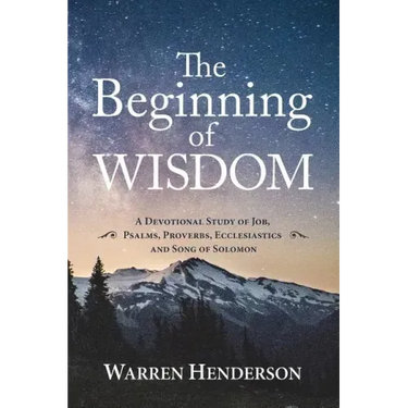 The Beginning of Wisdom - A Devotional Study of Job, Psalms, Proverbs, Ecclesiastes, and Song of Solomon