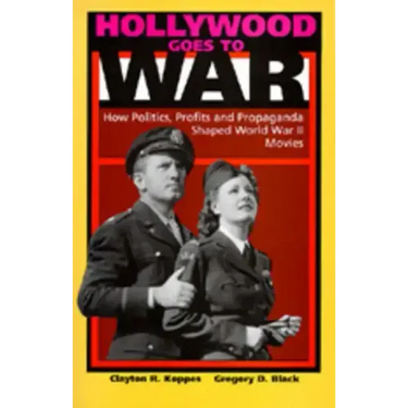 Hollywood Goes to War: How Politics, Profits and Propaganda Shaped World War II Movies
