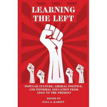 Learning the Left: Popular Culture, Liberal Politics, and Informal Education from 1900 to the Present