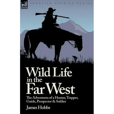 Wild Life in the Far West: the Adventures of a Hunter, Trapper, Guide, Prospector and Soldier