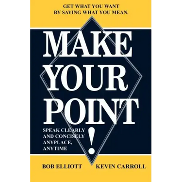 Make Your Point!: Speak Clearly and Concisely Anyplace, Anytime