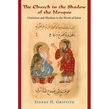 The Church in the Shadow of the Mosque: Christians and Muslims in the World of Islam