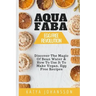 Aquafaba: Egg Free Revolution: Discover The Magic Of Bean Water & How To Use It To Make Vegan, Egg Free Recipes