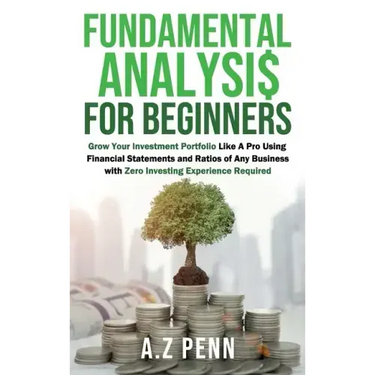 Fundamental Analysis for Beginners: Grow Your Investment Portfolio Like A Pro Using Financial Statements and Ratios of Any Business with Zero Investin