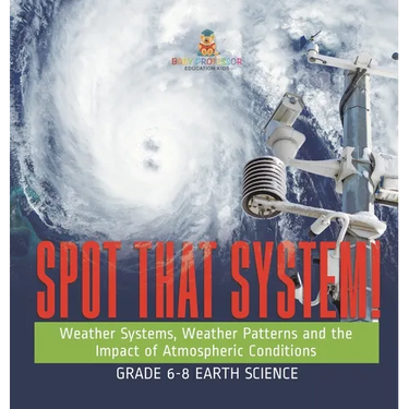 Spot that System! Weather Systems, Weather Patterns and the Impact of Atmospheric Conditions Grade 6-8 Earth Science