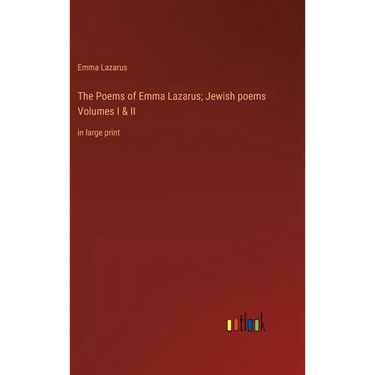 The Poems of Emma Lazarus; Jewish poems Volumes I & II: in large print