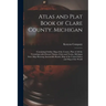 Atlas and Plat Book of Clare County. Michigan: Containing Outline Map of the County, Plats of All the Townships With Owners' Names, Cities and Towns,