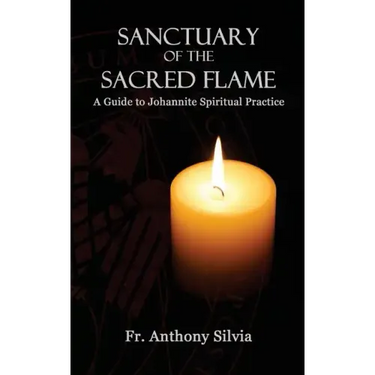 Sanctuary of the Sacred Flame: A Guide to Johannite Spiritual Practice