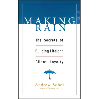 Making Rain: The Secrets of Building Lifelong Client Loyalty