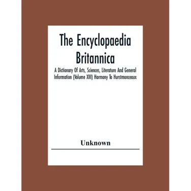 The Encyclopaedia Britannica: A Dictionary Of Arts, Sciences, Literature And General Information (Volume Xiii) Harmony To Hurstmonceaux