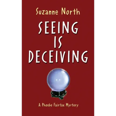 Seeing is Deceiving: A Phoebe Fairfax Mystery