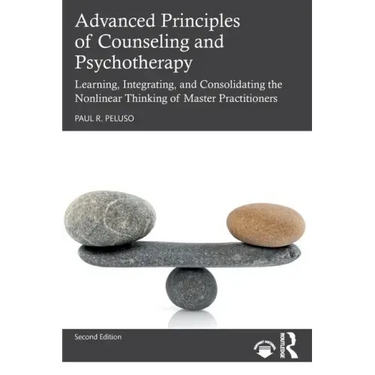Advanced Principles of Counseling and Psychotherapy: Learning, Integrating, and Consolidating the Nonlinear Thinking of Master Practitioners