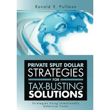 Private Split Dollar Strategies for Tax-Busting Solutions: Strategies Using Intentionally Defective Trusts