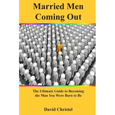 Married Men Coming Out: The Ultimate Guide to Becoming the Man You Were Born to Be