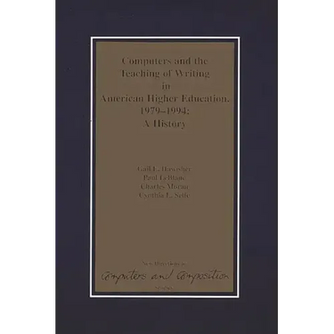 Computers and the Teaching of Writing in American Higher Education, 1979-1994: A History
