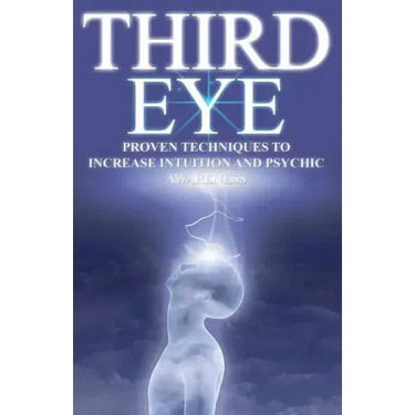 Third Eye: Proven Techniques to Increase Intuition and Psychic Awareness