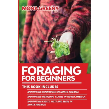 Foraging For Beginners: This book includes: Identifying Mushrooms in North America + Identifying Medicinal Plants in North America + Identifyi