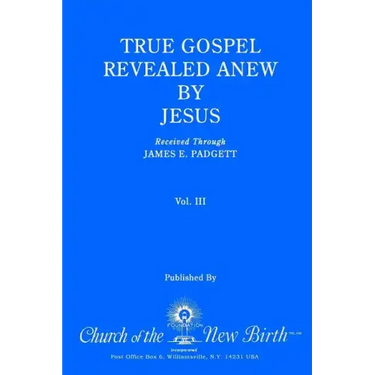 True Gospel Revealed Anew by Jesus, Volume III: Received Through James E Padgett