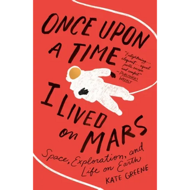 Once Upon a Time I Lived on Mars: Space, Exploration, and Life on Earth