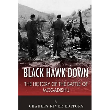 Black Hawk Down: The History of the Battle of Mogadishu