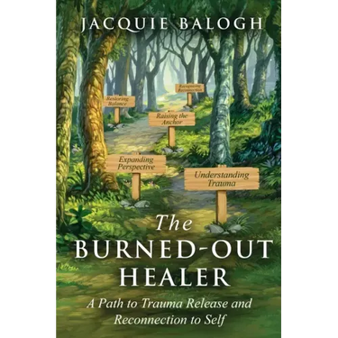 The Burned-Out Healer: A Path to Trauma Release and Reconnection to Self