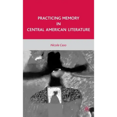 Practicing Memory in Central American Literature