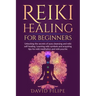 Reiki Healing for Beginners: Unlocking the secrets of aura cleansing and reiki self-healing. Learning reiki symbols and acquiring tips for reiki me