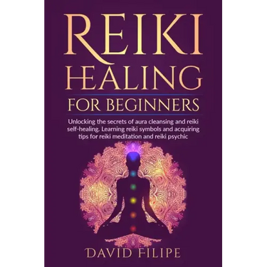Reiki Healing for Beginners: Unlocking the secrets of aura cleansing and reiki self-healing. Learning reiki symbols and acquiring tips for reiki me