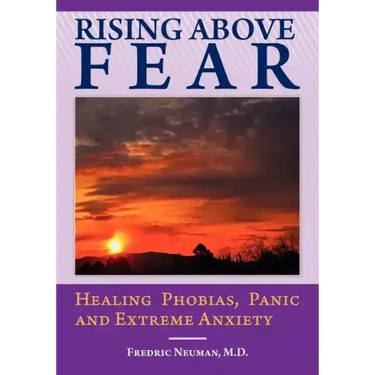 Rising Above Fear: Healing Phobias, Panic and Extreme Anxiety