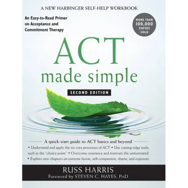 ACT Made Simple: An Easy-to-Read Primer on Acceptance and Commitment Therapy