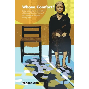Whose Comfort?: Body, Sexuality and Identity of Korean 'Comfort Women' and Japanese Soldiers During WWII