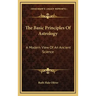The Basic Principles Of Astrology: A Modern View Of An Ancient Science