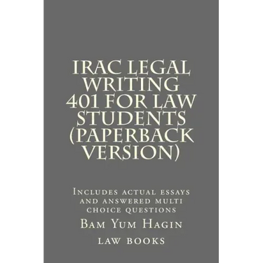 IRAC Legal Writing 401 For Law Students (Paperback version): Includes actual essays and answered multi choice questions