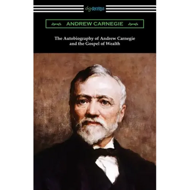The Autobiography of Andrew Carnegie and The Gospel of Wealth