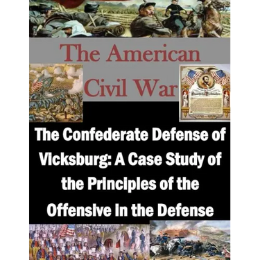 The Confederate Defense of Vicksburg: A Case Study of the Principles of the Offensive in the Defense