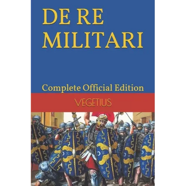 DE RE MILITARI by VEGETIUS: Complete Official Edition (Includes the 4th Part)