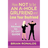 How Not to be an A-Hole Girlfriend and Lose Your Boyfriend