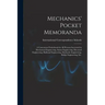 Mechanics' Pocket Memoranda; a Convenient Pocketbook for All Persons Interested in Mechanical Engineering, Steam Engineering, Electrical Engineering,