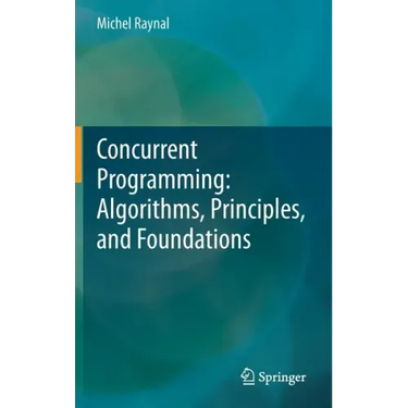 Concurrent Programming: Algorithms, Principles, and Foundations