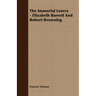 The Immortal Lovers - Elizabeth Barrett And Robert Browning