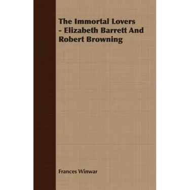 The Immortal Lovers - Elizabeth Barrett And Robert Browning