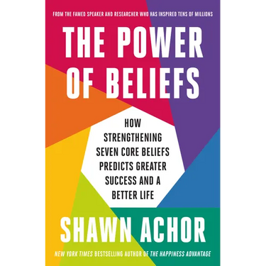 The Power of Beliefs: How Strengthening Seven Core Beliefs Predicts Greater Success and a Better Life