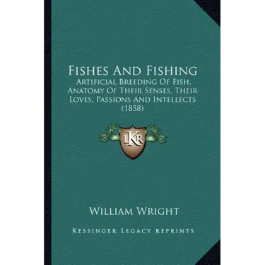 Fishes and Fishing: Artificial Breeding of Fish, Anatomy of Their Senses, Their Loves, Passions and Intellects (1858)