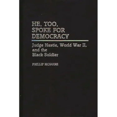 He, Too, Spoke for Democracy: Judge Hastie, World War II, and the Black Soldier
