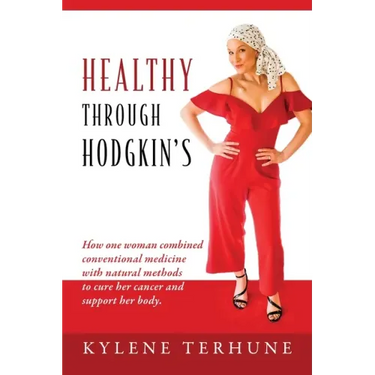 Healthy Through Hodgkin's: How one woman combined conventional medicine with natural methods to cure her cancer and support her body.