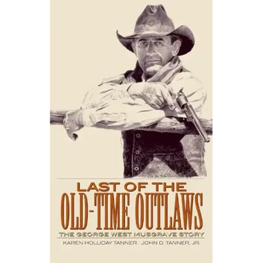 Last of the Old-Time Outlaws: The George West Musgrave Story