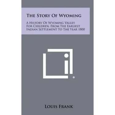 The Story Of Wyoming: A History Of Wyoming Valley For Children, From The Earliest Indian Settlement To The Year 1800