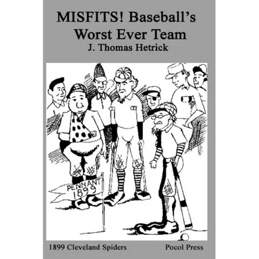 MISFITS! Baseball's Worst Ever Team: 1899 Cleveland Spiders