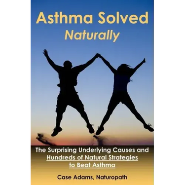 Asthma Solved Naturally: The Surprising Underlying Causes and Hundreds of Natural Strategies to Beat Asthma
